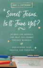 Sweet Jesus, Is It June Yet? : 10 Ways the Gospels Can Help You Combat Teacher Burnout and Rediscover Your Passion for Teaching - eBook