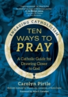 Ten Ways to Pray : A Catholic Guide for Drawing Closer to God - eBook