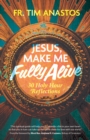Jesus, Make Me Fully Alive : 30 Holy Hour Reflections - eBook