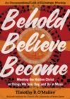 Behold, Believe, Become : Meeting the Hidden Christ in Things We See, Say, and Do at Mass - eBook