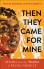 Then They Came for Mine : Healing from the Trauma of Racial Violence - eBook