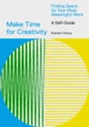Make Time for Creativity : Finding Space for Your Most Meaningful Work, A Self-Guide - eBook