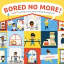 Bored No More! : The ABCs of What to Do When There's Nothing to Do - eBook