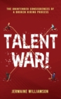 Talent War! : The Unintended Consequences of a Broken Hiring Process - Book