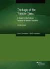 The Logic of the Transfer Taxes : A Guide to the Federal Taxation of Wealth Transfers - Book