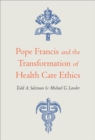 Pope Francis and the Transformation of Health Care Ethics - eBook