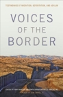Voices of the Border : Testimonios of Migration, Deportation, and Asylum - Book