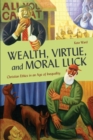 Wealth, Virtue, and Moral Luck : Christian Ethics in an Age of Inequality - Book
