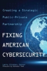 Fixing American Cybersecurity : Creating a Strategic Public-Private Partnership - Book