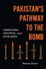 Pakistan's Pathway to the Bomb : Ambitions, Politics, and Rivalries - Book