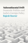 Subcontinental Drift : Domestic Politics and India's Foreign Policy - Book