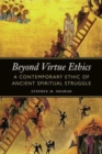 Beyond Virtue Ethics : A Contemporary Ethic of Ancient Spiritual Struggle - Book