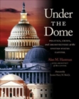 Under the Dome : Politics, Crisis, and Architecture at the United States Capitol - Book
