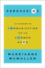 Persuasive : 40 Lessons in Communicating for the Common Good - Book