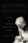 Blooming in Winter : The Story of a Remarkable Twentieth-Century Woman - Book