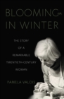 Blooming in Winter : The Story of a Remarkable Twentieth-Century Woman - eBook