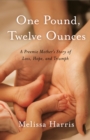 One Pound, Twelve Ounces : A Preemie Mother's Story of Loss, Hope, and Triumph - Book