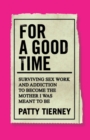 For a Good Time : Surviving Sex Work and Addiction to Become the Mother I Was Meant to Be - Book