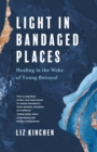 Light in Bandaged Places : Healing in the Wake of Young Betrayal - Book