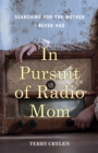 In Pursuit of Radio Mom : Searching for the Mother I Never Had - Book