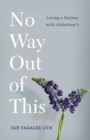 No Way Out of This : Loving a Partner with Alzheimer's - eBook