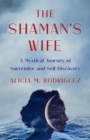 The Shaman's Wife : A Mystical Journey of Surrender and Self-Discovery - eBook