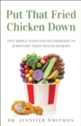 Put That Fried Chicken Down : Five Simple Steps For Southerners to Jumpstart Their Health Journey - eBook