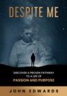 Despite Me : Discover a Proven Pathway to a Life of Passion and Purpose - eBook