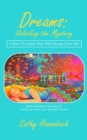 Dreams Unlocking the Mystery : A How-To Guide That Will Change Your Life - eBook