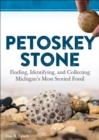 Petoskey Stone : Finding, Identifying, and Collecting Michigan’s Most Storied Fossil - Book