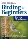 Stan Tekiela’s Birding for Beginners: Pacific Northwest : Your Guide to Feeders, Food, and the Most Common Backyard Birds - Book