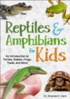 Reptiles & Amphibians for Kids : An Introduction to Turtles, Snakes, Frogs and Toads, and More - Book