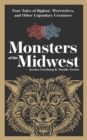Monsters of the Midwest : True Tales of Bigfoot, Werewolves & Other Legendary Creatures - Book