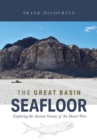 The Great Basin Seafloor : Exploring the Ancient Oceans of the Desert West - Book