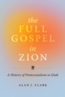 The Full Gospel in Zion : A History of Pentecostalism in Utah - Book