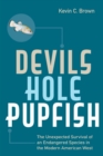 Devils Hole Pupfish : The Unexpected Survival of an Endangered Species in the Modern American West - Book