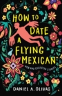 How to Date a Flying Mexican : New and Collected Stories - Book