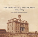 The University of Nevada, Reno, 1874-2024 : 150 Years of Inspiring Excellence - Book