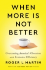 When More Is Not Better : Overcoming America's Obsession with Economic Efficiency - eBook