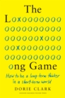 The Long Game : How to Be a Long-Term Thinker in a Short-Term World - Book