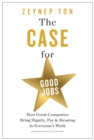 The Case for Good Jobs : How Great Companies Bring Dignity, Pay, and Meaning to Everyone's Work - eBook