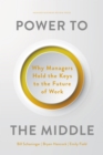 Power to the Middle : Why Managers Hold the Keys to the Future of Work - eBook