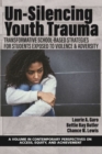 Un-Silencing YouthTrauma : TransformativeSchool-Based Strategies for Students Exposed to Violence & Adversity - Book