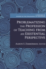 Problematizing the Profession of Teaching from an Existential Perspective - Book