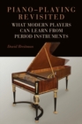 Piano-Playing Revisited : What Modern Players Can Learn from Period Instruments - Book