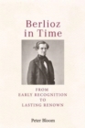 Berlioz in Time : From Early Recognition to Lasting Renown - Book