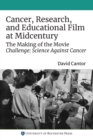 Cancer, Research, and Educational Film at Midcentury : The Making of the Movie Challenge: Science Against Cancer - Book