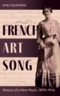 French Art Song : History of a New Music, 1870-1914 - Book
