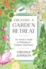 Creating a Garden Retreat : An Artist’s Guide to Planting an Outdoor Sanctuary - Book
