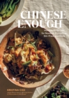 Chinese Enough : Homestyle Recipes for Noodles, Dumplings, Stir-Fries, and More - Book